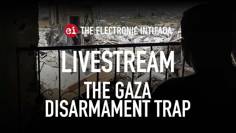 A silhouetted figure looks from a balcony onto a landscape of rubble, overlaid with text reading "The Electronic Intifada Livestream: The Gaza Disarmament Trap."