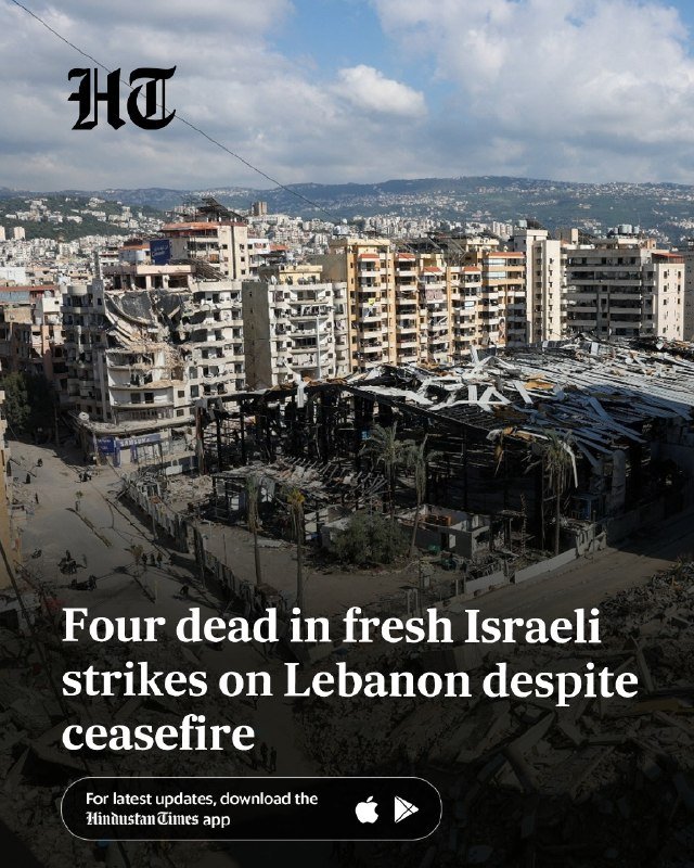 A graphic from the Hindustan Times shows a war-damaged city with collapsed and gutted buildings, overlaid with the headline "Four dead in fresh Israeli strikes on Lebanon despite ceasefire."