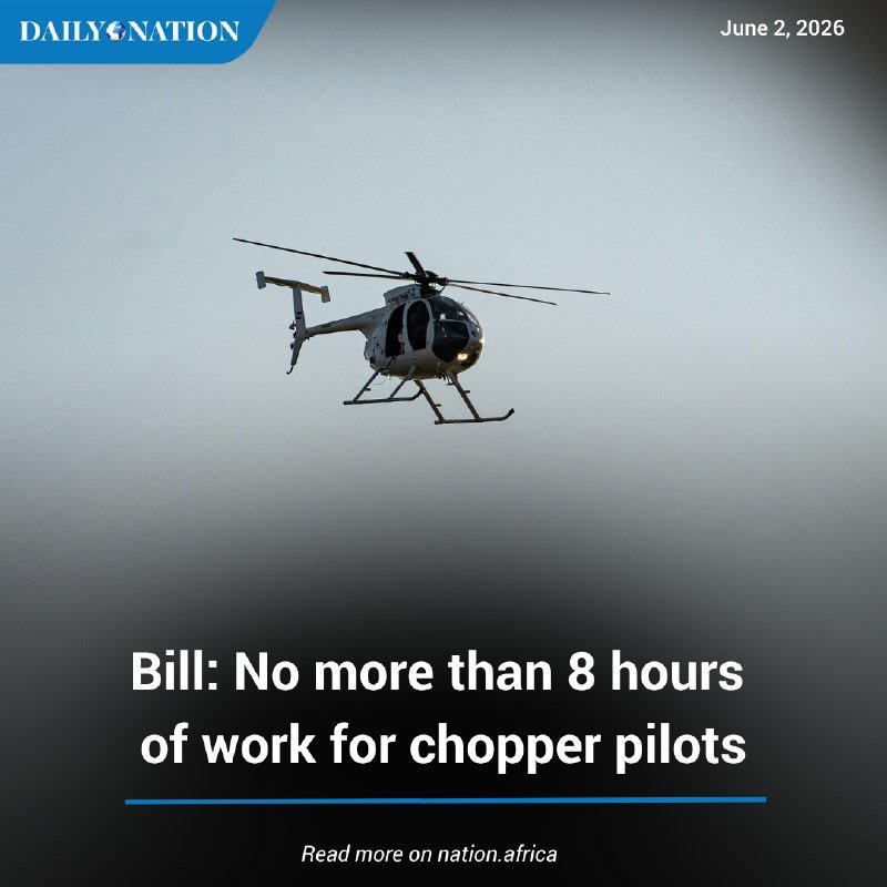 A Daily Nation graphic dated June 2, 2026, shows a helicopter flying against a gray sky, headlined "Bill: No more than 8 hours of work for chopper pilots."