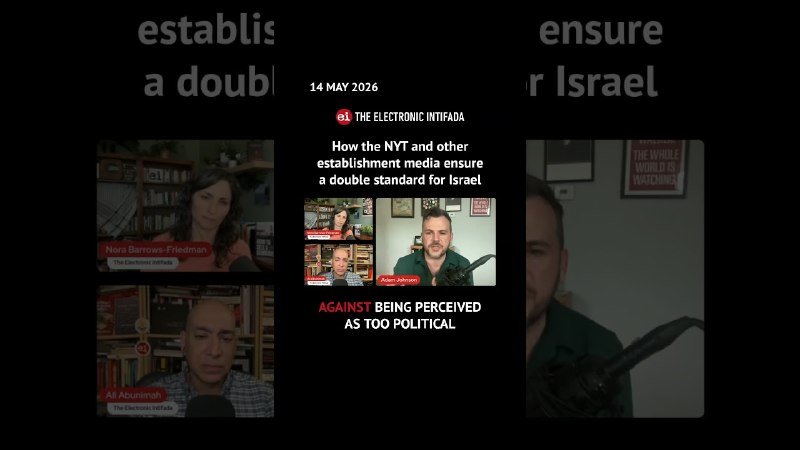 A podcast graphic from "The Electronic Intifada" dated 14 May 2026 features four speakers in video feeds, with text reading "How the NYT and other establishment media ensure a double standard for Israel."