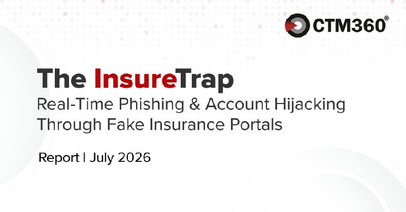 A CTM360 report cover titled "The InsureTrap: Real-Time Phishing & Account Hijacking Through Fake Insurance Portals," dated July 2026.