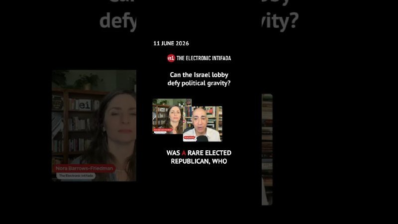 A screenshot dated "11 JUNE 2026" from "The Electronic Intifada" titled "Can the Israel lobby defy political gravity?" shows a video featuring a woman and a man.