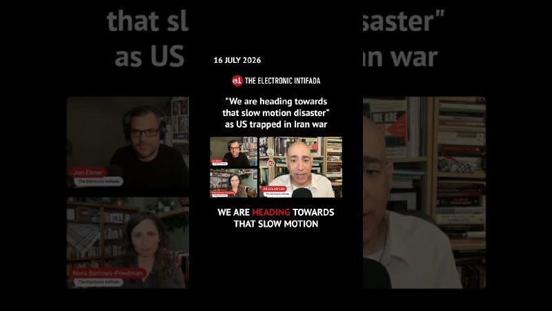 A social media graphic dated "16 JULY 2026" from "THE ELECTRONIC INTIFADA" features three video-call participants and the quote, "We are heading towards that slow motion disaster."